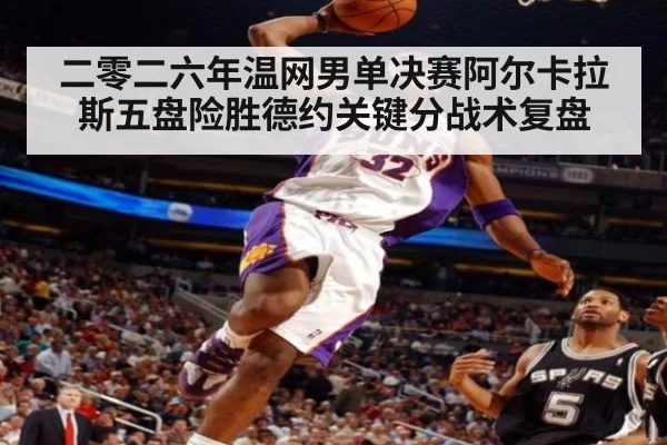 二零二六年温网男单决赛阿尔卡拉斯五盘险胜德约关键分战术复盘